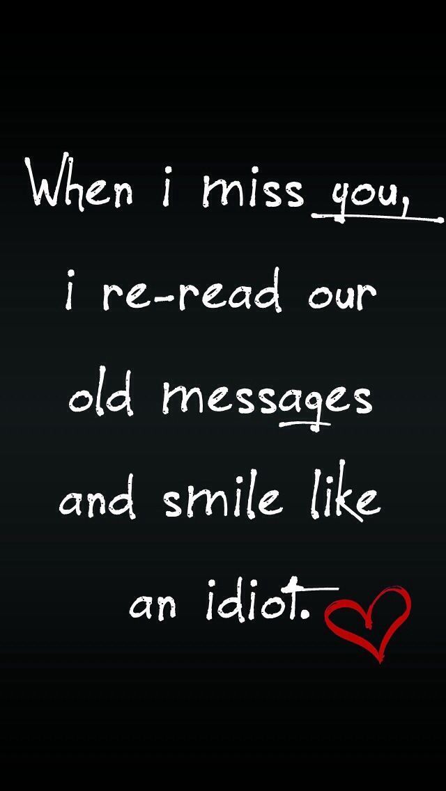 When i miss you, i re read out old messages and smile like an idiot