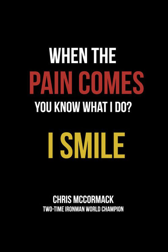 When the pain comes, you know what I do1 I smile. Chris McCormack