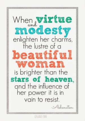 When virtue and modesty enlighten her charms, the lustre of a beautiful woman is brighter than the stars of heaven, and the influence of her power it is .. Akhenaton