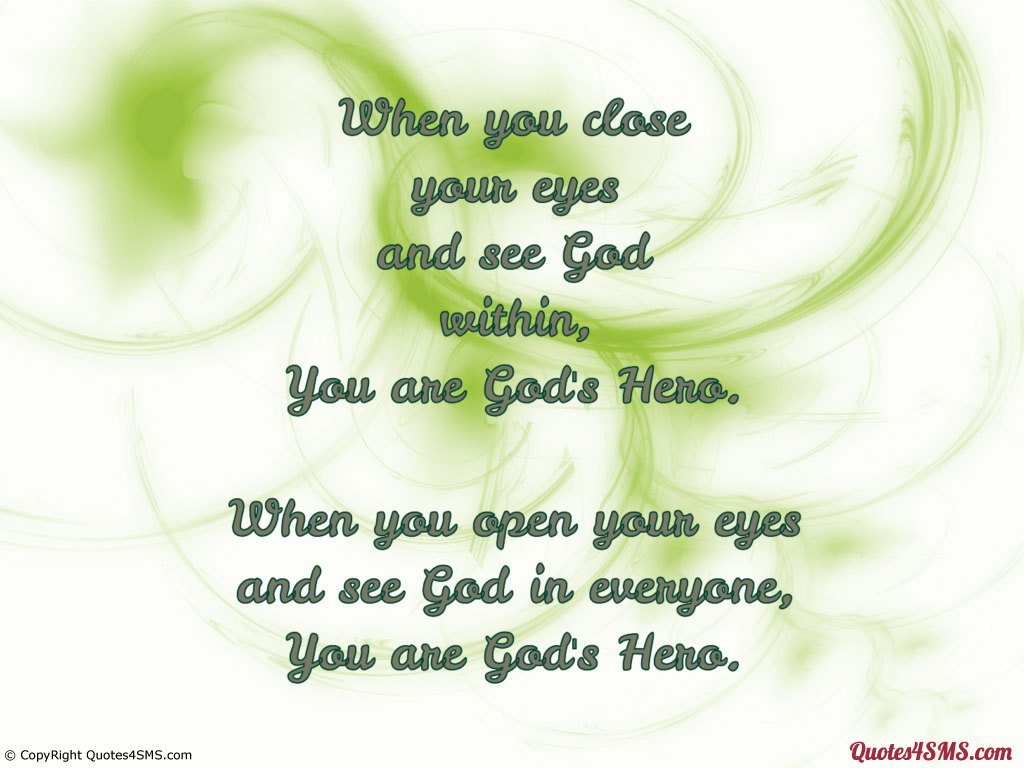 When you close your eyes and see God within, You are God’s Hero. When you open your eyes and see God in everyone, You are God’s Hero