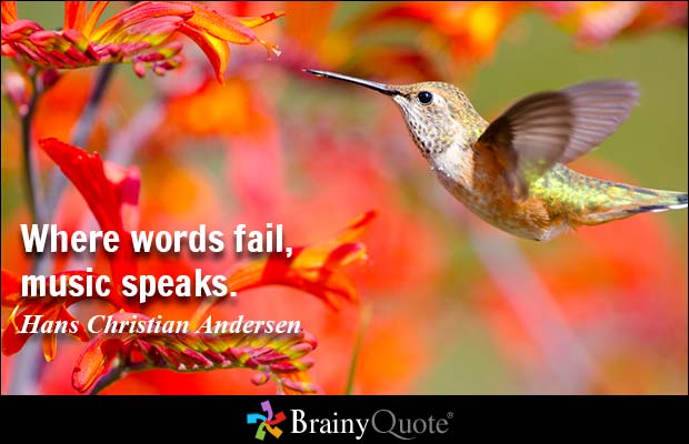 Where words fail, music speaks. Hans Christian Andersen