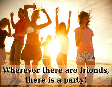 Wherever there are friends, there is a party!