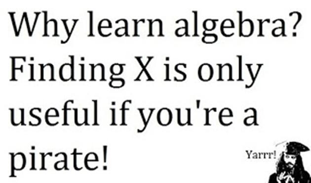 Why learn algebra1 Finding X is only useful if you are a pirate.