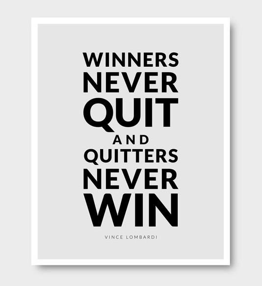 Winners never quit and quitters never win. Vince Lombardi