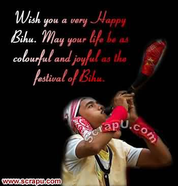 Wish You A Very Happy Bihu. May Your Life Be As Colorful And Joyful As The Festival Of Bihu