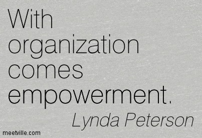 With organization comes empowerment. Lynda Peterson