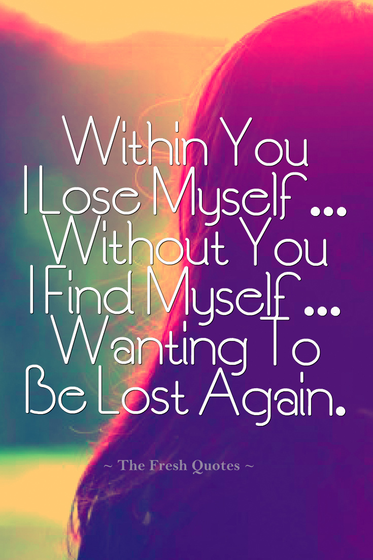 Within You I Lose Myself...Without You I Find Myself... Wanting To Be Lost Again
