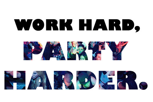 Work hard, party harder