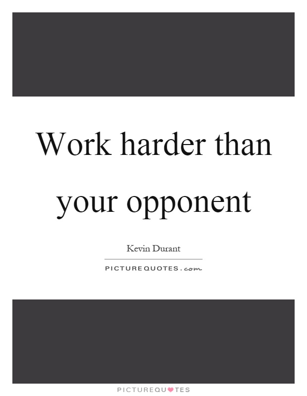 Work harder than your opponent. Kevin Durant
