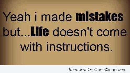 Yeah i made mistakes but… Life doesn't come with instructions