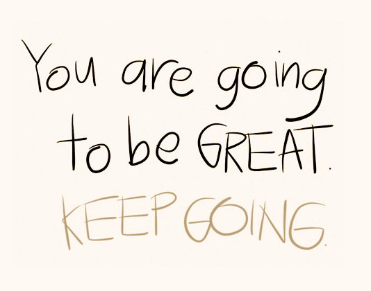 You are going to be great Keep going