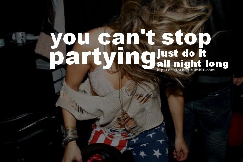 You can’t stop partying just do it all night long