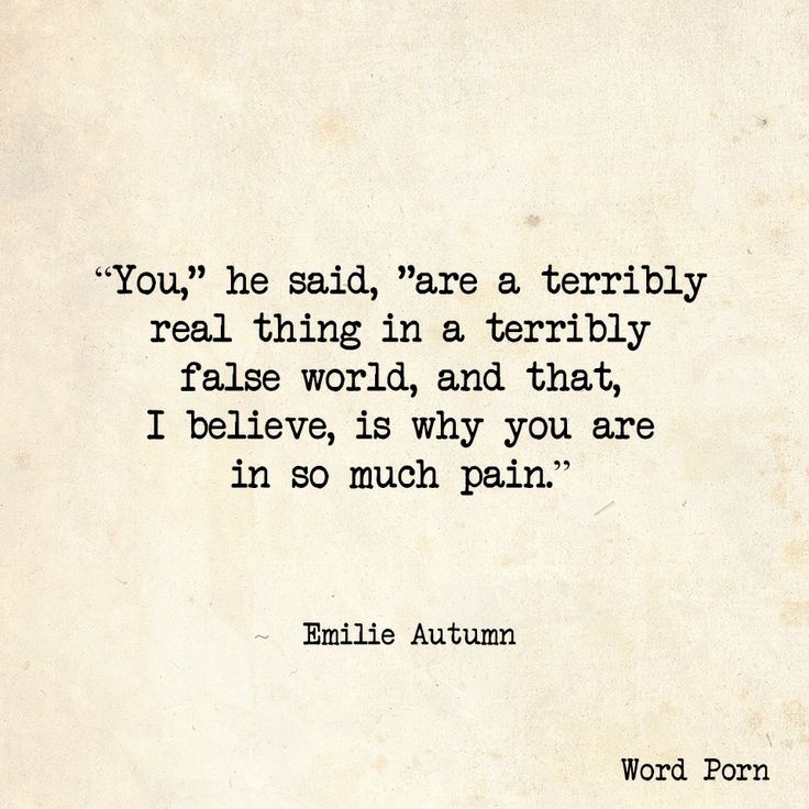 You,’ he said, ‘are a terribly real thing in a terribly false world, and that, I believe, is why you are in so much pain. Emilie Autumn,
