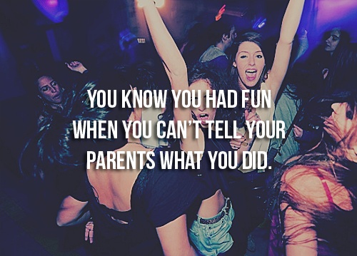 You know you had fun when you can't tell your parents what you did