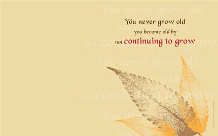 You never grow old - you become old by not continuing to grow