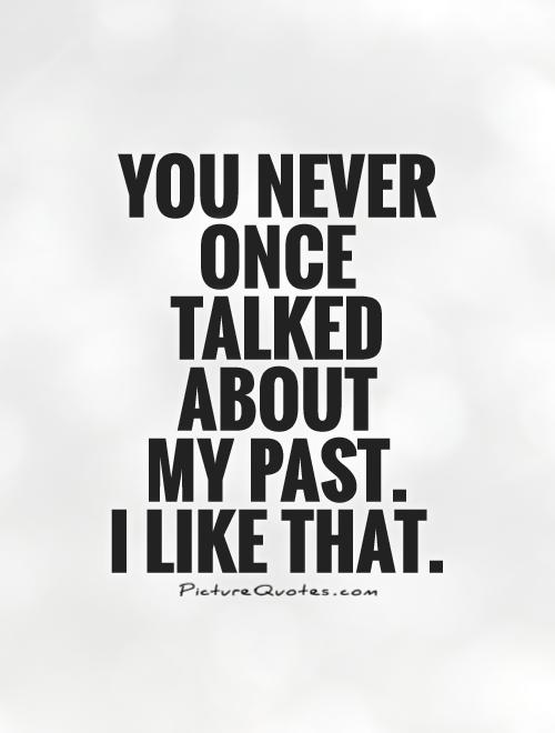 You never once talked about my past. I like that