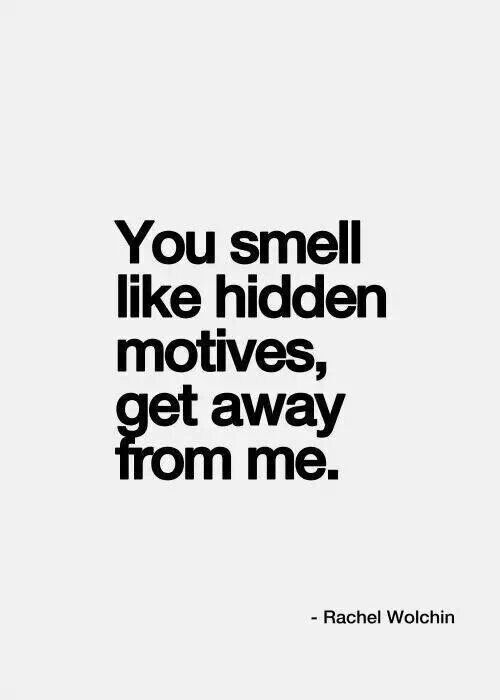 You smell like hidden motives, get away from me. Rachel Wolchin