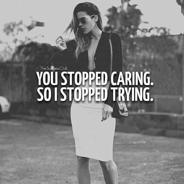 You stopped caring. So I stopped trying.