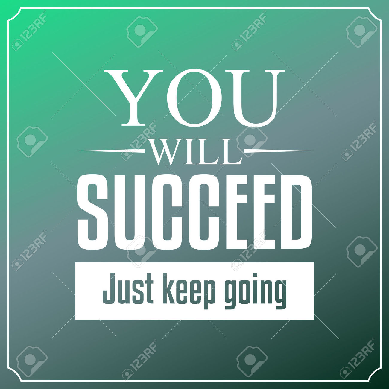 You will succeed just keep going