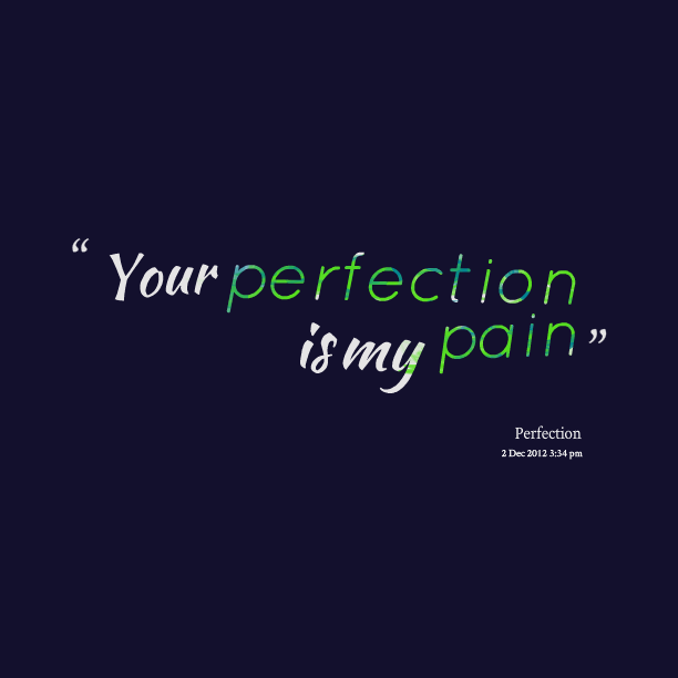 Your Perfection Is My Pain