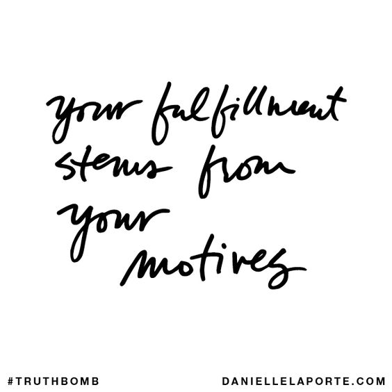 Your fulfillment stems from your motives