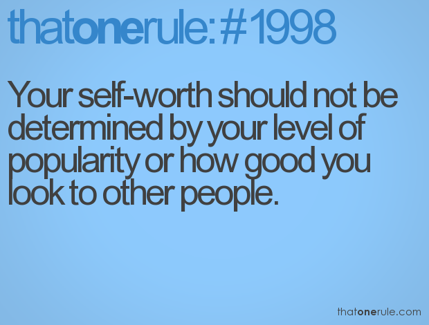 Your self-worth should not be determined by your level of popularity or how good you look to other people