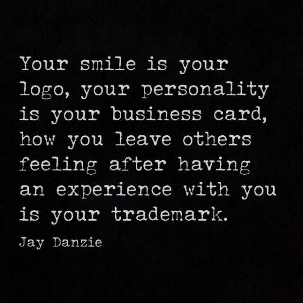 Your smile is your logo, your personality is your business card, how you leave others feeling after having an experience with you is... Jay Danzie