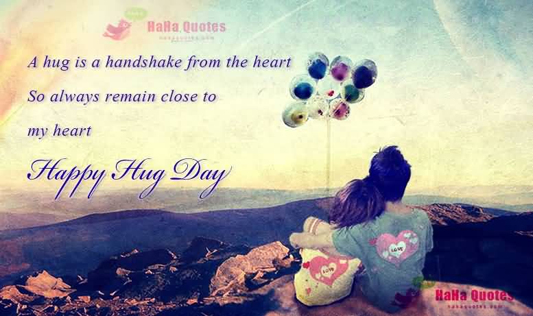 A Hug Is A Handshake From The Heart So Always Remain Close To My Heart Happy Hug Day