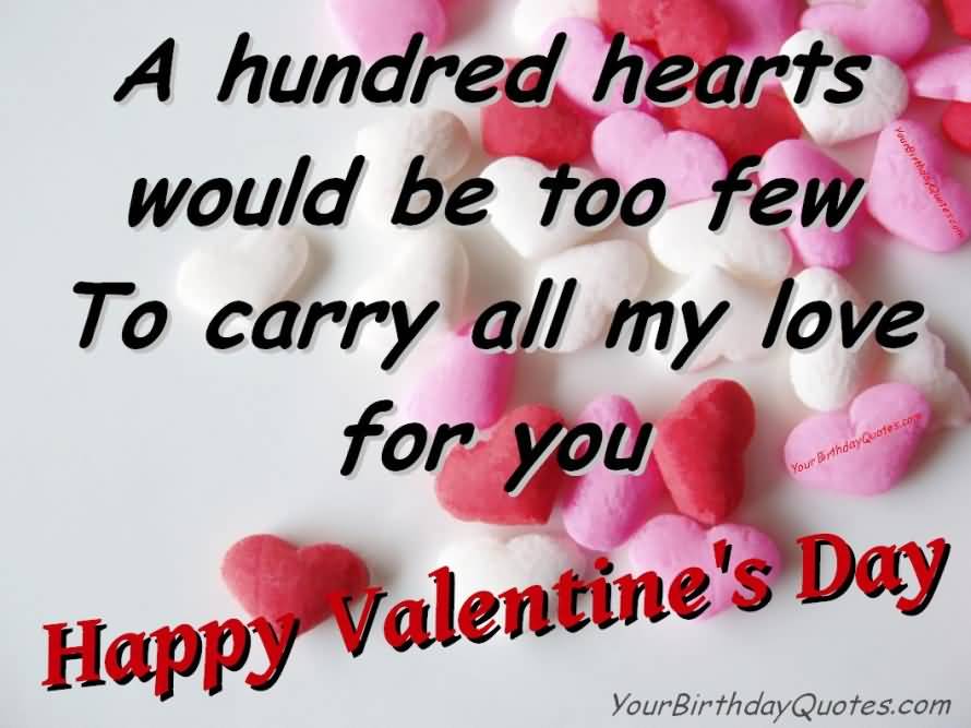 A Hundred Hearts Would Be Too Few To Carry All My Love For You Happy Valentine's Day
