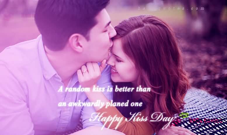 A Random Kiss Is Better Than An Awkwardly Planed One Happy Kiss Day