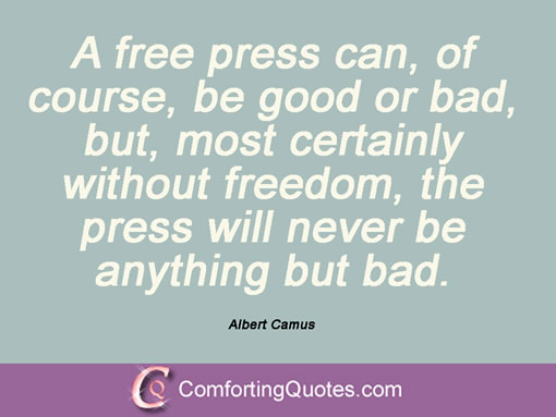 A free press can, of course, be good or bad, but, most certainly without freedom, the press will never be anything but bad. Albert Camus