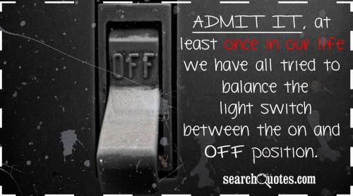 Admit it, at least once in our life we have all tried to balance the light switch between the on and off position