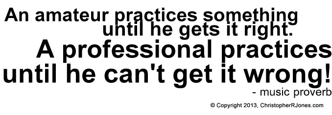 An amateur practices something until he gets it right.A professional practices until he can’t get it wrong