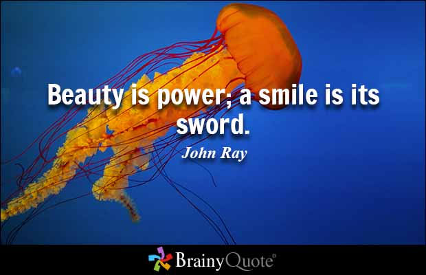 Beauty is power; a smile is its sword. John Ray