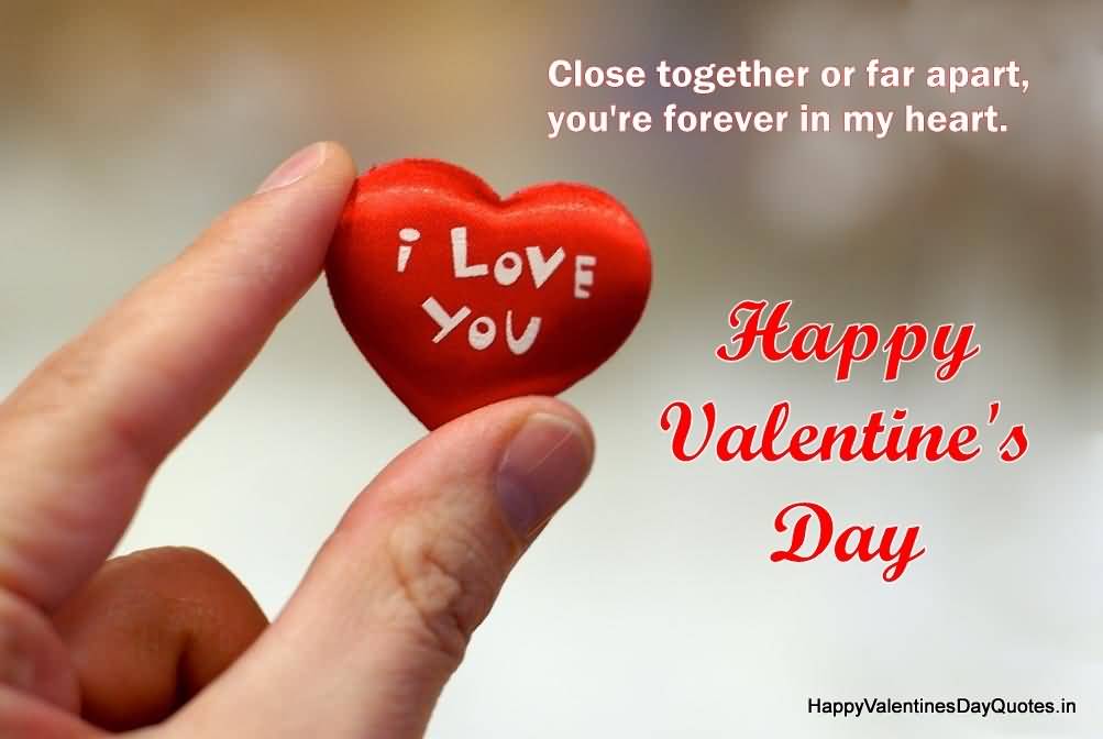 Close Together Or Far Apart, You're Forever In My Heart Happy Valentine's Day 2017