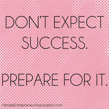 Don't Expect Success - Prepare for it