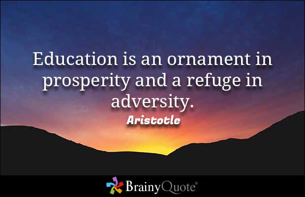 Education is an ornament in prosperity and a refuge in adversity. Aristotle