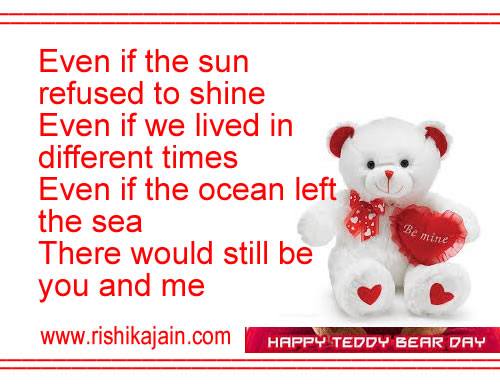 Even If The Sun Refused To Shine Even If We Lived In Different Times Even If The Ocean Left The Sea There Would Still Be You And Me Happy Teddy Bear Day 2017
