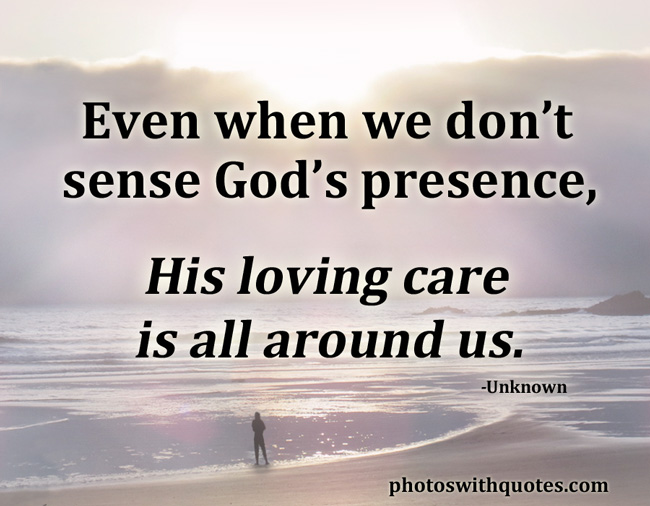 Even when we don't sense God's presence, His loving care is all around us