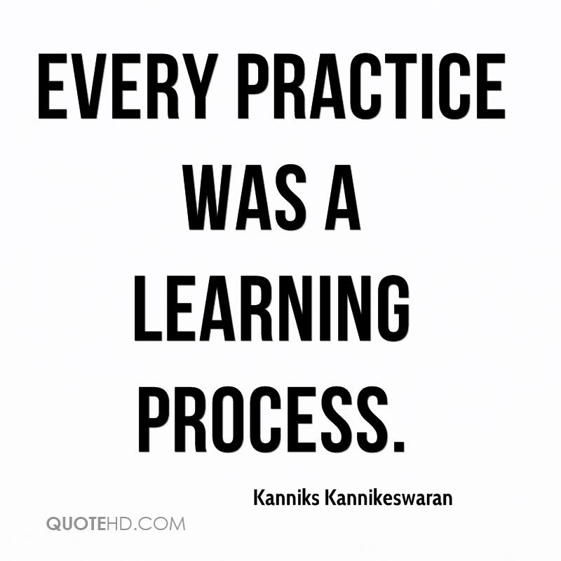 Every practice was a learning process. Kanniks Kannikeswaran