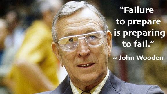 Failing To Prepare Is Preparing To Fail. John Wooden