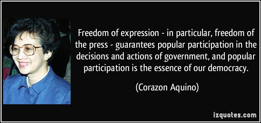 Freedom of expression - in particular, freedom of the press - guarantees popular participation in the decisions and actions of governemnt... Corazon Aquino