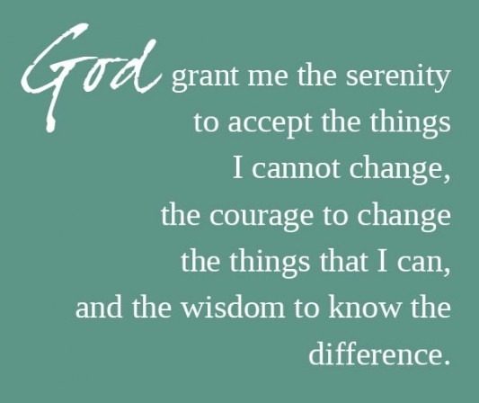 God grant me the serenity to accept the things I cannot change, the courage to change the things I can, and the wisdom to know the difference. Reinhold