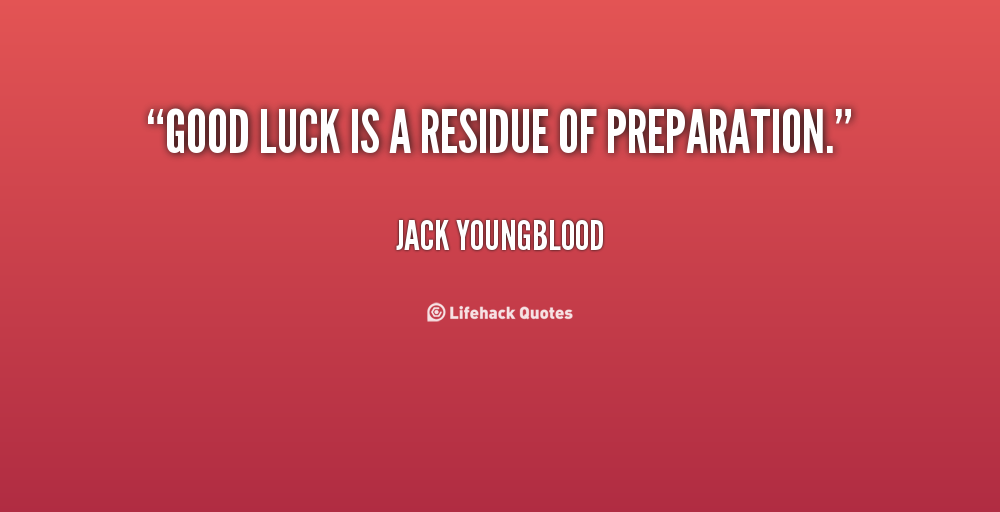 Good luck is a residue of preparation. Jack Youngblood