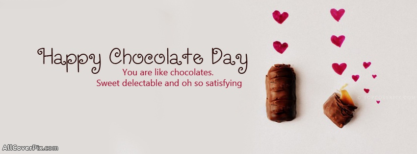 Happy Chocolate Day You Are Like Chocolates, Sweet Delectable And Oh So Satisfying Facebook Cover Photo