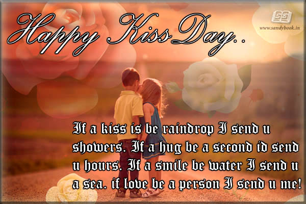 Happy Kiss Day If A Kiss Is Be Raindrop I Send You Showers. If A Hug Be A Second Id Send You Hours. If A Smile Be Water I Send You A Sea. Happy Kiss Day Card