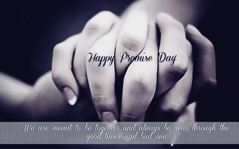 Happy Promise Day 2017 We Aren’t Meant To Be Together And Always Be Near Through The Good Times And Bad One