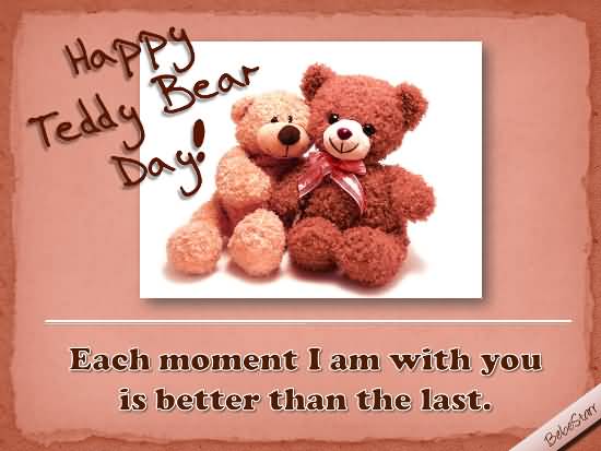 Happy Teddy Bear Day Each Moment I Am With You Is Better Than The Last Greeting Card