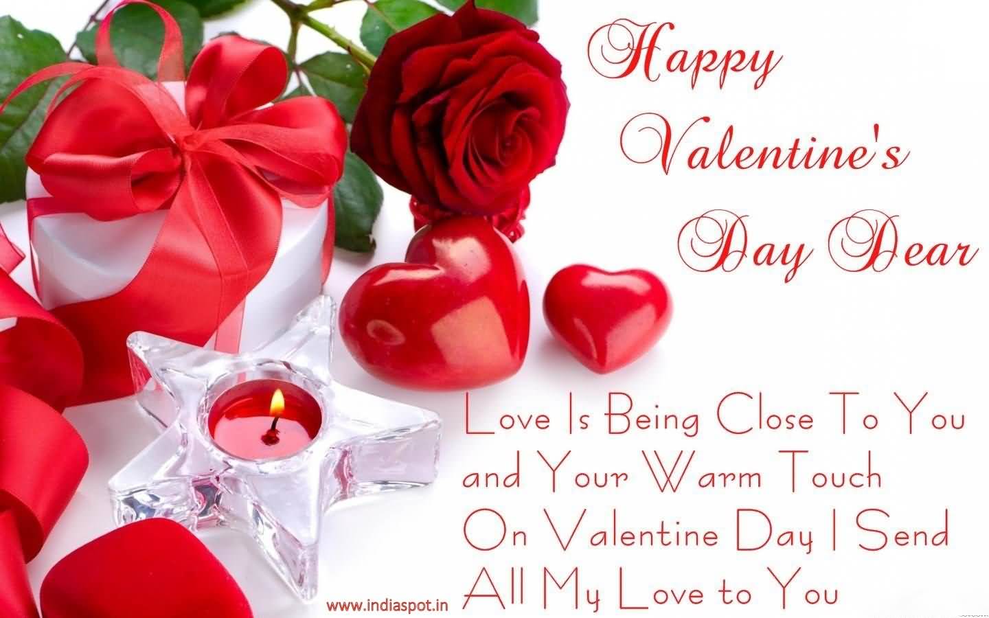Happy Valentine's Day Dear Love Is Being Close To You And Your Warm Touch On Valentine Day I Send All My Love To You