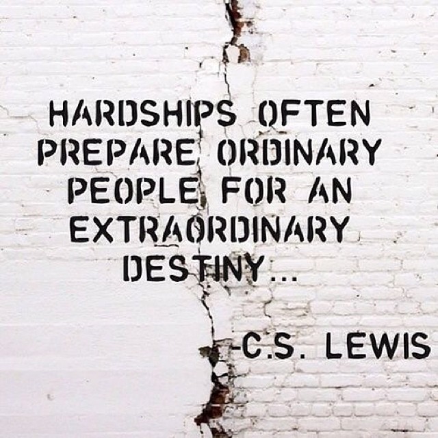 Hardships often prepare ordinary people for extraordinary destiny. C. S. Lewis
